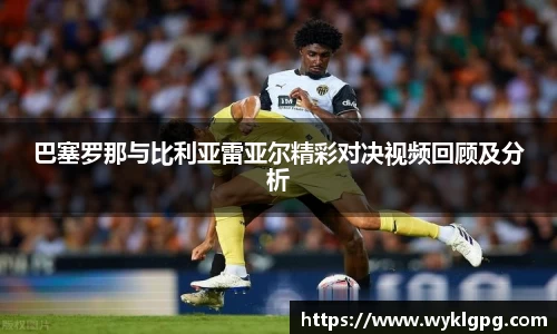 巴塞罗那与比利亚雷亚尔精彩对决视频回顾及分析